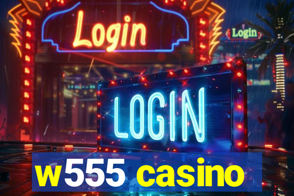 w555 casino